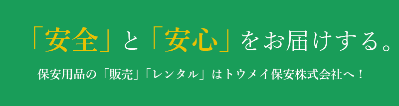 「安全」と「安心」をお届けする。保安用品の「販売」「レンタル」はトウメイ保安株式会社へ。